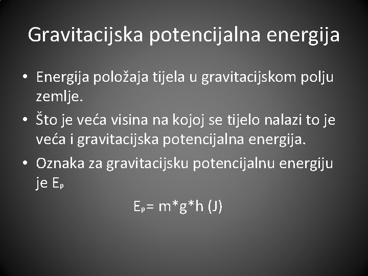 Gravitacijska potencijalna energija • Energija položaja tijela u gravitacijskom polju zemlje. • Što je