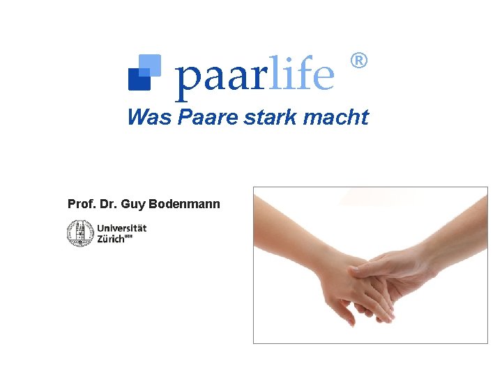 paarlife ® paarlife 1 ® Was Paare stark macht Prof. Dr. Guy Bodenmann ©