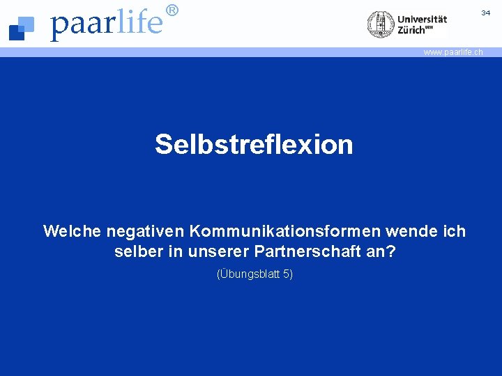 paarlife ® 34 www. paarlife. ch Selbstreflexion Welche negativen Kommunikationsformen wende ich selber in