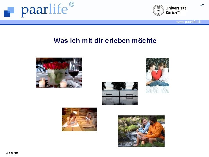 paarlife ® 47 www. paarlife. ch Was ich mit dir erleben möchte © paarlife