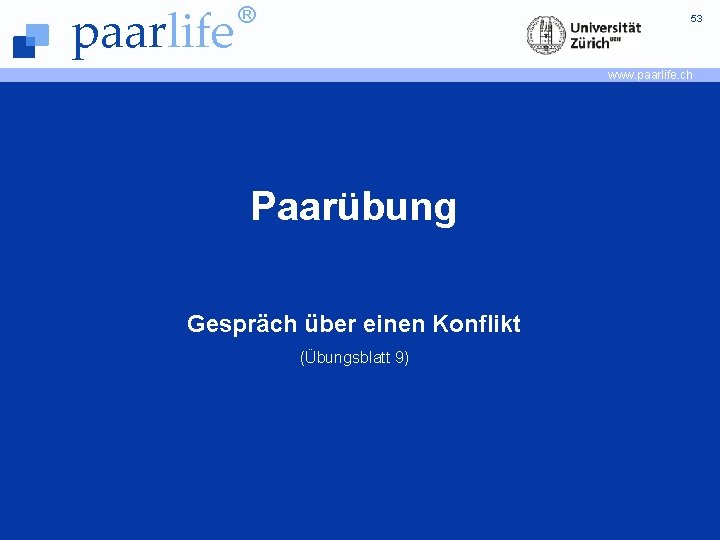 paarlife ® 53 www. paarlife. ch Paarübung Gespräch über einen Konflikt (Übungsblatt 9) ©