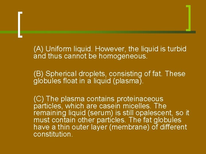 (A) Uniform liquid. However, the liquid is turbid and thus cannot be homogeneous. (B)