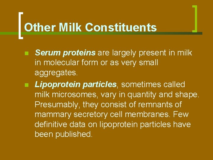 Other Milk Constituents n n Serum proteins are largely present in milk in molecular