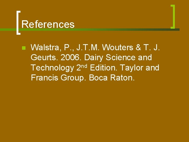 References n Walstra, P. , J. T. M. Wouters & T. J. Geurts. 2006.