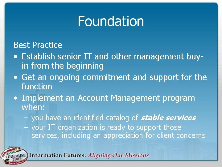 Foundation Best Practice • Establish senior IT and other management buyin from the beginning
