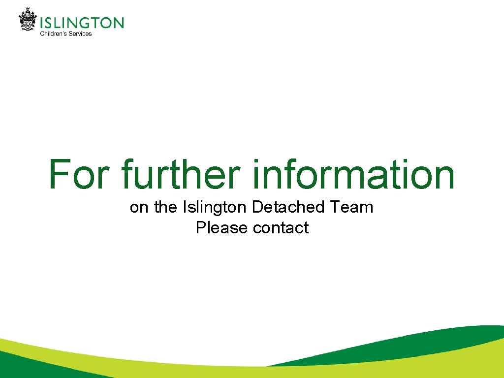 For further information on the Islington Detached Team Please contact 