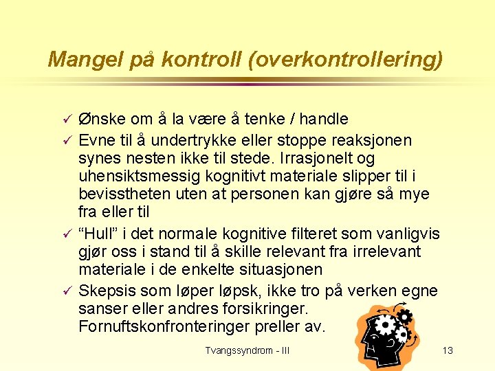 Mangel på kontroll (overkontrollering) Ønske om å la være å tenke / handle ü