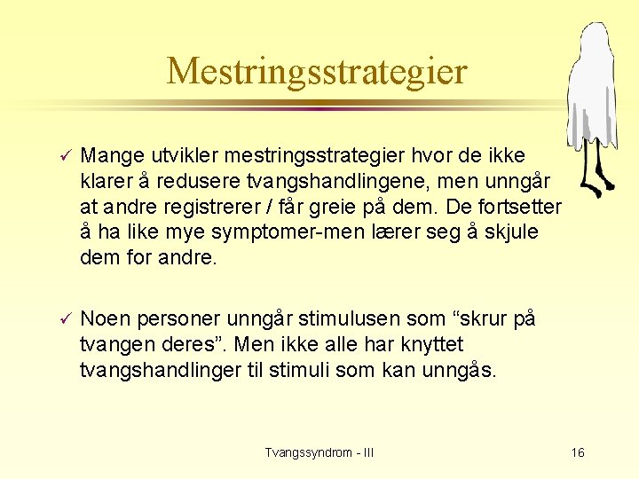 Mestringsstrategier ü Mange utvikler mestringsstrategier hvor de ikke klarer å redusere tvangshandlingene, men unngår