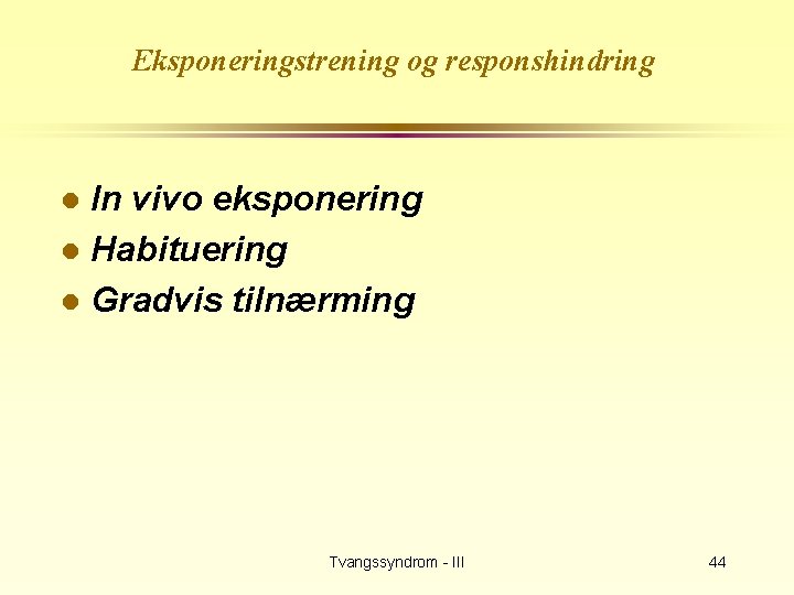 Eksponeringstrening og responshindring In vivo eksponering l Habituering l Gradvis tilnærming l Tvangssyndrom -