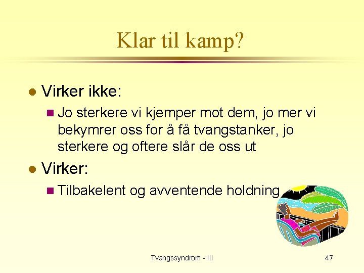 Klar til kamp? l Virker ikke: n Jo sterkere vi kjemper mot dem, jo