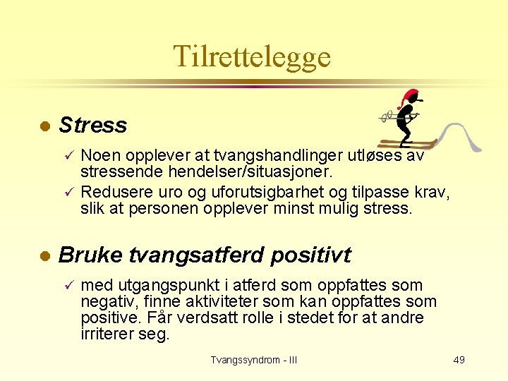 Tilrettelegge l Stress Noen opplever at tvangshandlinger utløses av stressende hendelser/situasjoner. ü Redusere uro