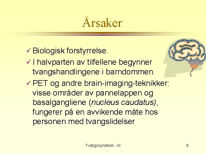 Årsaker ü Biologisk forstyrrelse. ü I halvparten av tilfellene begynner tvangshandlingene i barndommen. ü