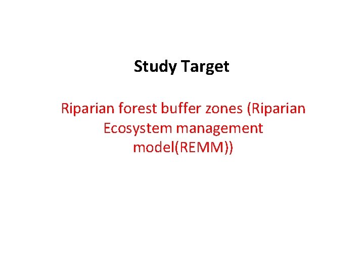 Study Target Riparian forest buffer zones (Riparian Ecosystem management model(REMM)) 