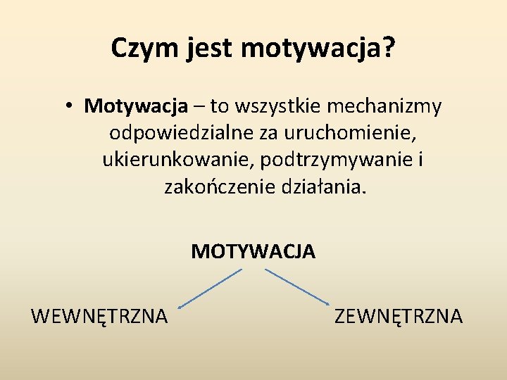 Czym jest motywacja? • Motywacja – to wszystkie mechanizmy odpowiedzialne za uruchomienie, ukierunkowanie, podtrzymywanie