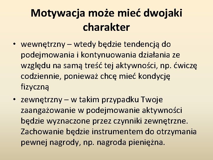 Motywacja może mieć dwojaki charakter • wewnętrzny – wtedy będzie tendencją do podejmowania i