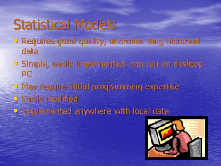 Statistical Models • Requires good quality, unbroken long historical • • data Simple, easily