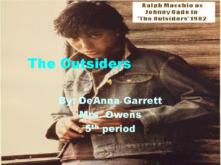 The Outsiders By: De. Anna Garrett Mrs. Owens 5 th period 