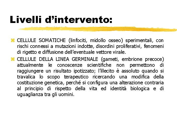 Livelli d’intervento: z CELLULE SOMATICHE (linfociti, midollo osseo) sperimentali, con rischi connessi a mutazioni