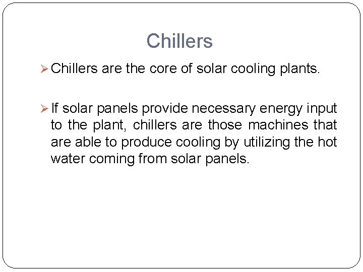 Chillers Ø Chillers are the core of solar cooling plants. Ø If solar panels