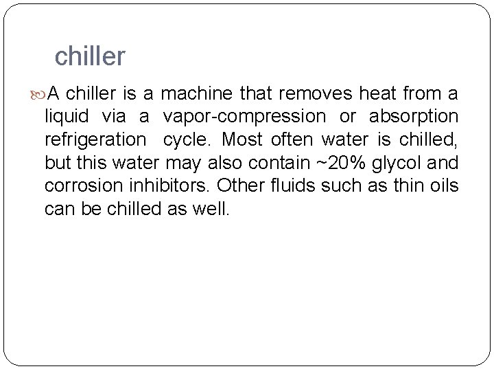 chiller A chiller is a machine that removes heat from a liquid via a