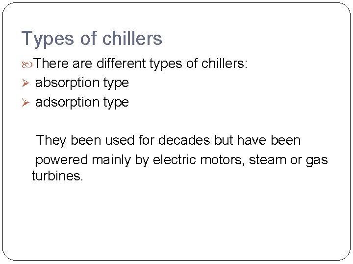 Types of chillers There are different types of chillers: Ø absorption type Ø adsorption