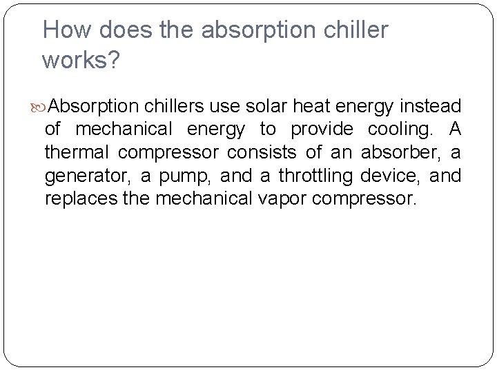 How does the absorption chiller works? Absorption chillers use solar heat energy instead of