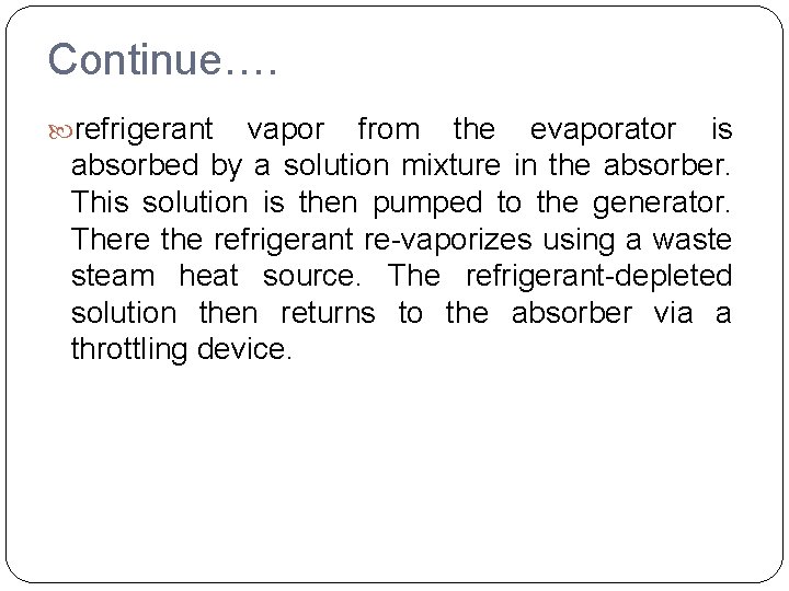 Continue…. refrigerant vapor from the evaporator is absorbed by a solution mixture in the