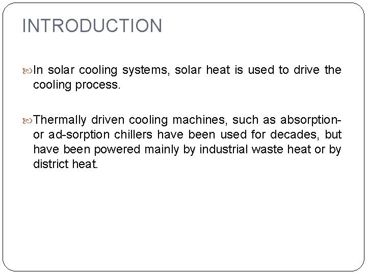 INTRODUCTION In solar cooling systems, solar heat is used to drive the cooling process.