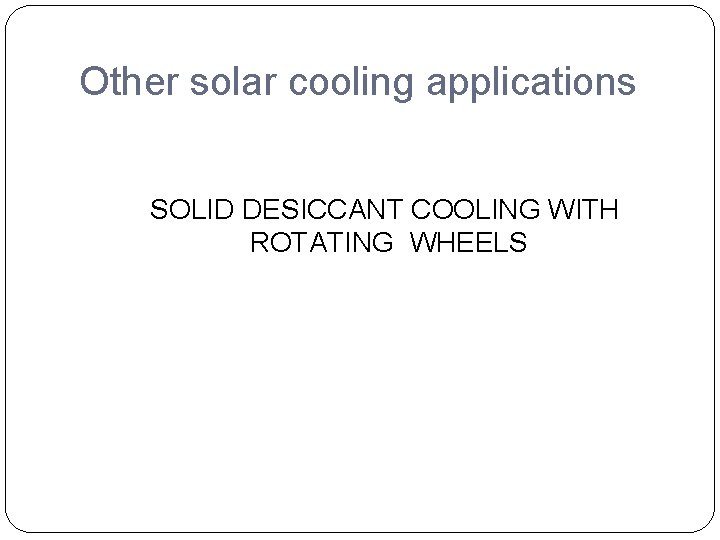 Other solar cooling applications SOLID DESICCANT COOLING WITH ROTATING WHEELS 