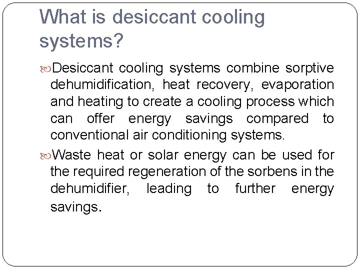 What is desiccant cooling systems? Desiccant cooling systems combine sorptive dehumidification, heat recovery, evaporation