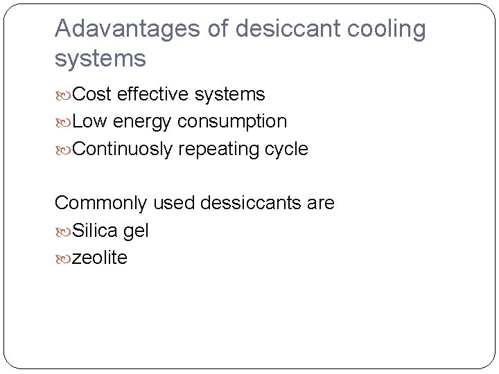 Adavantages of desiccant cooling systems Cost effective systems Low energy consumption Continuosly repeating cycle