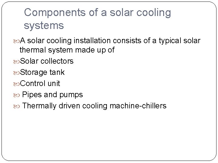 Components of a solar cooling systems A solar cooling installation consists of a typical