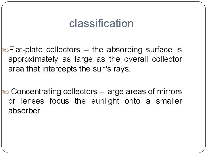 classification Flat-plate collectors – the absorbing surface is approximately as large as the overall