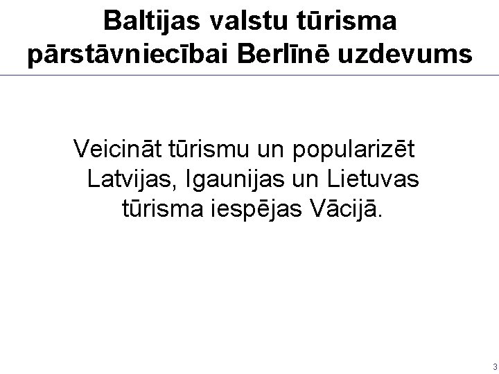 Baltijas valstu tūrisma pārstāvniecībai Berlīnē uzdevums Veicināt tūrismu un popularizēt Latvijas, Igaunijas un Lietuvas