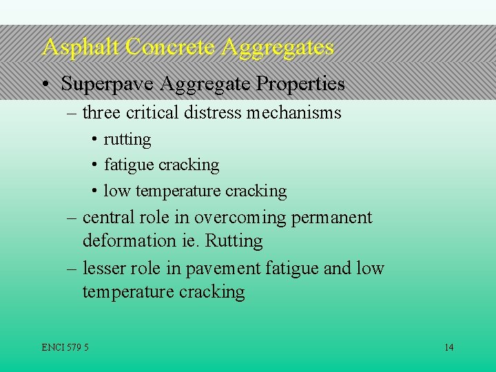 Asphalt Concrete Aggregates • Superpave Aggregate Properties – three critical distress mechanisms • rutting