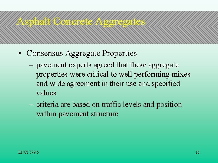 Asphalt Concrete Aggregates • Consensus Aggregate Properties – pavement experts agreed that these aggregate