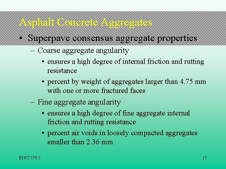 Asphalt Concrete Aggregates • Superpave consensus aggregate properties – Coarse aggregate angularity • ensures