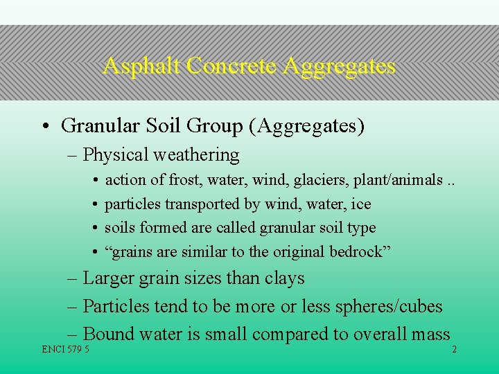 Asphalt Concrete Aggregates • Granular Soil Group (Aggregates) – Physical weathering • • action