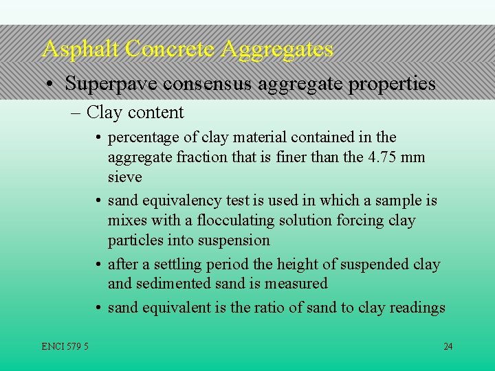 Asphalt Concrete Aggregates • Superpave consensus aggregate properties – Clay content • percentage of