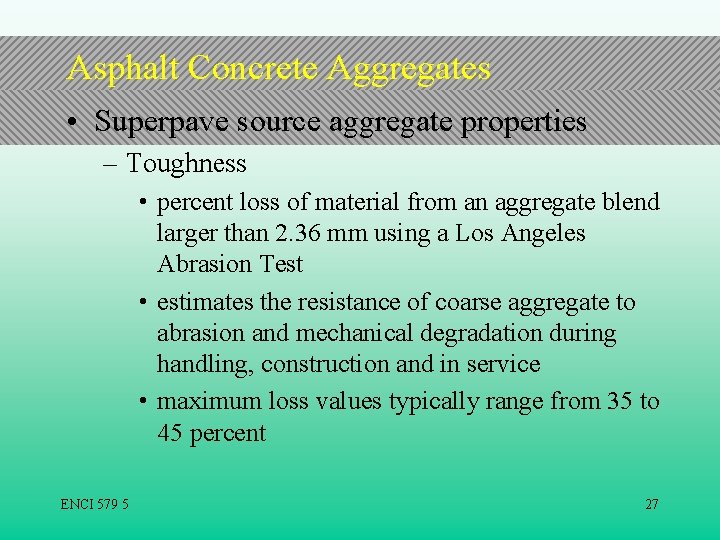 Asphalt Concrete Aggregates • Superpave source aggregate properties – Toughness • percent loss of