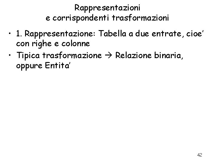 Rappresentazioni e corrispondenti trasformazioni • 1. Rappresentazione: Tabella a due entrate, cioe’ con righe