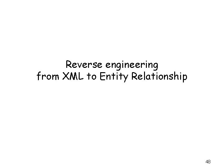 Reverse engineering from XML to Entity Relationship 48 