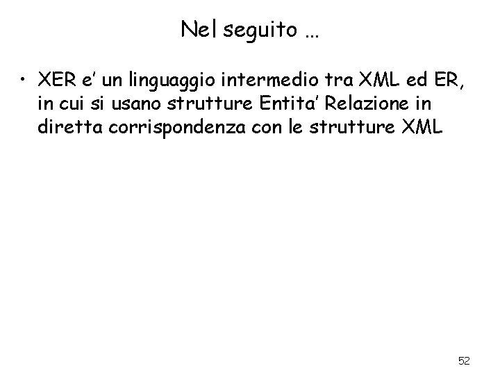 Nel seguito … • XER e’ un linguaggio intermedio tra XML ed ER, in