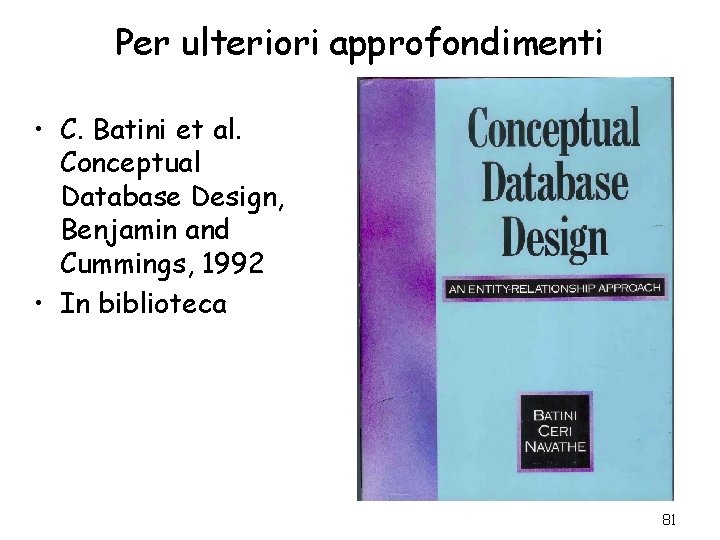 Per ulteriori approfondimenti • C. Batini et al. Conceptual Database Design, Benjamin and Cummings,