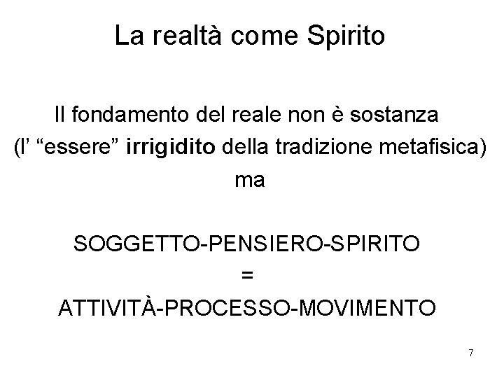 La realtà come Spirito Il fondamento del reale non è sostanza (l’ “essere” irrigidito La realtà come Spirito Il fondamento del reale non è sostanza (l’ “essere” irrigidito