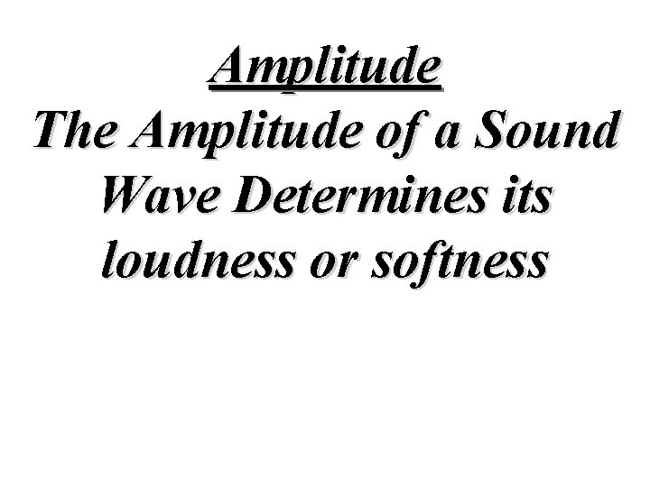 Amplitude The Amplitude of a Sound Wave Determines its loudness or softness 