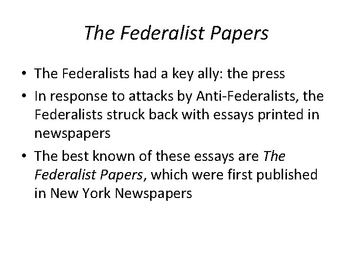 The Federalist Papers • The Federalists had a key ally: the press • In