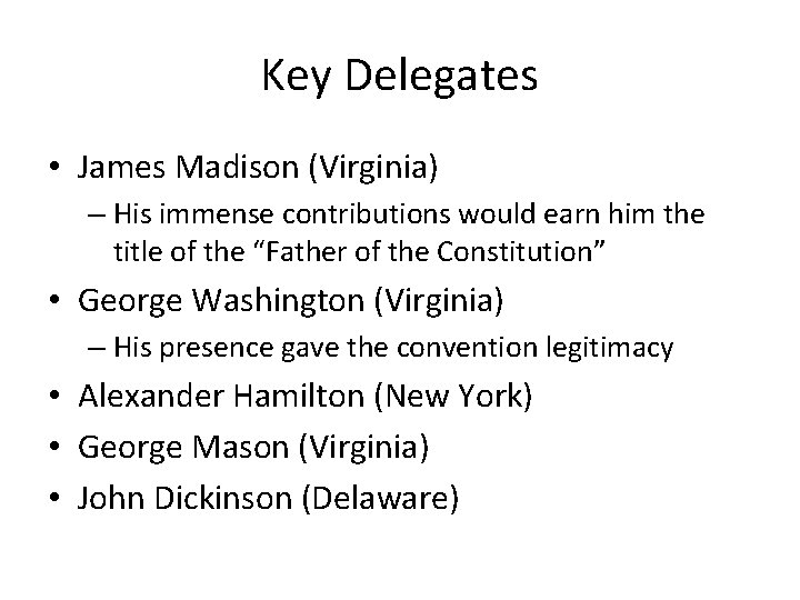 Key Delegates • James Madison (Virginia) – His immense contributions would earn him the