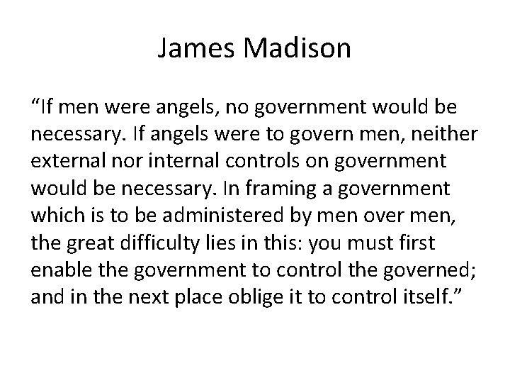 James Madison “If men were angels, no government would be necessary. If angels were