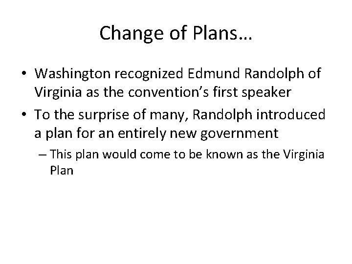 Change of Plans… • Washington recognized Edmund Randolph of Virginia as the convention’s first